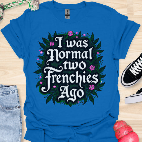 I was normal two frenchies ago - V2 - Elegant Flowery T-Shirt
